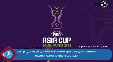 تصفيات كأس آسيا لكرة السلة 2025 تشتعل: تعرف على مواعيد المباريات والقنوات الناقلة الحصرية